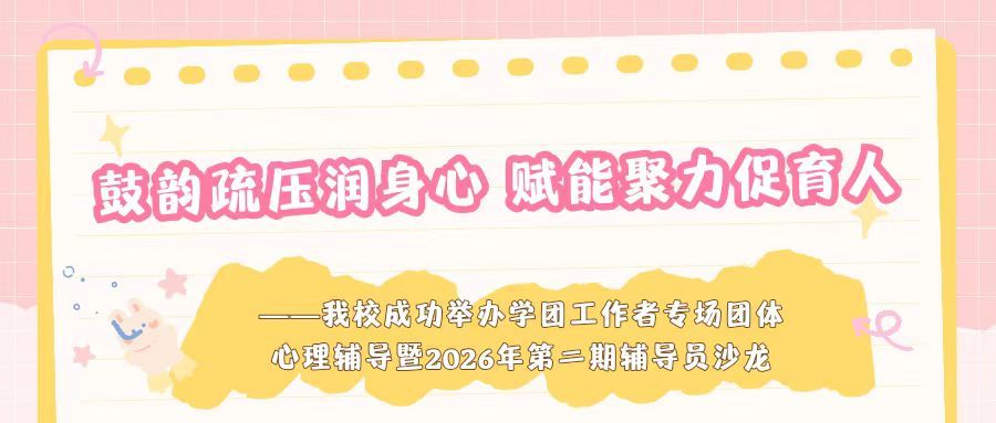 鼓韵疏压润身心 赋能聚力促育人——学校成功举办学团工作者专场团体心理辅导暨2026年第二期辅导员沙龙